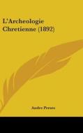 L Archeologie Chretienne (1892) di Andre Perate edito da Kessinger Publishing