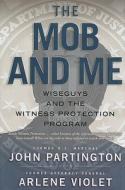 The Mob and Me: Wise Guys and the Witness Protection Program di John Partington edito da Gallery Press