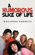 A Humorous Slice Of Life di Knowles Marianna Knowles edito da Iuniverse.com
