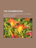 The Dhammapada; A Collection of Verses; Being One of the Canonical Books of the Buddhists di Friedrich Maximilian Muller edito da Rarebooksclub.com