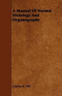 A Manual Of Normal Histology And Organography di Charles B. Hill edito da Kent Press