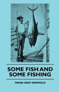 Some Fish And Some Fishing di Frank Gray Griswold edito da Giniger Press