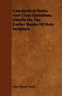 Catechetical Notes And Class Questions, Chiefly On The Earlier Books Of Holy Scripture di John Mason Neale edito da Fisher Press