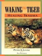 Waking the Tiger: Healing Trauma di Peter A. Levine, Ann Frederick edito da Tantor Media Inc
