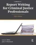 Report Writing For Criminal Justice Professionals di Larry S. Miller, John T. Whitehead edito da Taylor & Francis Inc