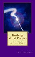 Rushing Wind Prayers: Victory Through Christ di Seraphine Daniel Mrs edito da Createspace