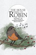 The House Where the Robin Sings di Marianne Marullo edito da Xlibris