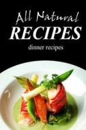 All Natural Recipes - Dinner Recipes: All Natural di All Natural Recipes edito da Createspace