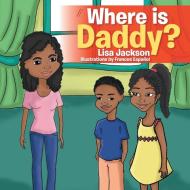 Where Is Daddy? di Lisa Jackson edito da Xlibris