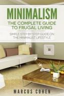 Minimalism: The Complete Guide to Frugal Living: Simple Step by Step Guide on the Minimalist Lifestyle di Marcus Cohen edito da Createspace