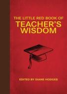 The Little Red Book of Teacher's Wisdom di Diane Hodges edito da SKYHORSE PUB