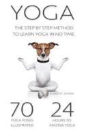 Yoga: The Modern Step by Step Method - 70 Key Yoga Poses for Beginners to Learn Yoga in No Time!!! di Roberto Zanon edito da Createspace