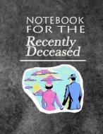 Notebook for the Recently Deceased: The Notebook People Are Dying to Get Their Hands On! di Recently Deceased Press edito da Createspace