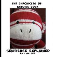 The Chronicles of Antoine Sock: Sentience Explained di Lisa Dee edito da Createspace