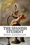 The Spanish Student: A Poetic Drama di Henry Wadsworth Longfellow edito da Createspace