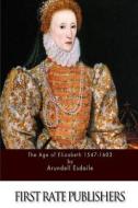The Age of Elizabeth 1547-1603 di Arundell Esdaile edito da Createspace