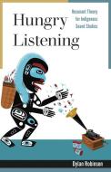 Hungry Listening di Dylan Robinson edito da University Of Minnesota Press