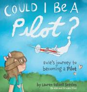 Could I Be a Pilot?: Evie's Journey to Becoming a Pilot di Lauren Dalzell Settles edito da FRIESENPR