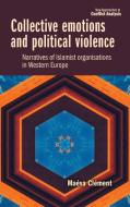 Collective Emotions and Political Violence: Narratives of Islamist Organisations in Western Europe di Maéva Clément edito da MANCHESTER UNIV PR