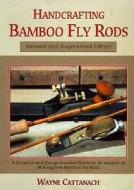 Handcrafting Bamboo Fly Rods di Wayne Cattanach edito da Rowman & Littlefield