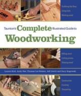 Taunton's Complete Illustrated Guide to Woodworking: Using Woodworking Tools; Finishing; Sharpening di Gary Rogowski, Jeff Jewitt, Andy Rae edito da TAUNTON PR