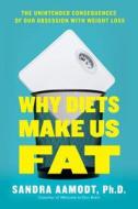 Why Diets Make Us Fat: The Unintended Consequences of Our Obsession with Weight Loss di Sandra Aamodt edito da CURRENT HARDCOVER