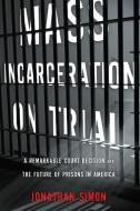 Mass Incarceration On Trial di Professor Jonathan Simon edito da The New Press