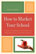 How to Market Your School di Johanna Lockhart edito da Rowman & Littlefield Education