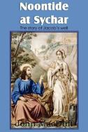 Noontide at Sychar, a New Testament Chapter in Providence  and Grace di John Macduff edito da Bottom of the Hill Publishing