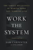 Work the System (Fourth Edition): The Simple Mechanics of Making More and Working Less di Sam Carpenter edito da GREENLEAF BOOK GROUP LLC