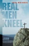 Real Men Kneel di John Cassidy edito da Redemption Press
