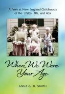 When We Were Your Age di Anne G. D. Smith edito da Booklocker.com, Inc.