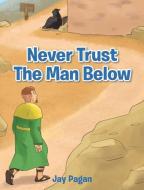 Never Trust The Man Below di Jay Pagan edito da Christian Faith Publishing, Inc