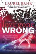 Love Gone Wrong: Living Happily Ever After as Survivors of Abuse di Laurel Bahr edito da MORGAN JAMES PUB