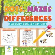 Dots, Mazes and Differences | Activity Book 8 Year Old di Educando Kids edito da Educando Kids