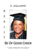 Really Be of Good Cheer di S. Williams edito da Page Publishing, Inc.