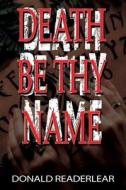 Death Be Thy Name di Readerlear Donald Readerlear edito da Xlibris NZ