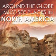 Around The Globe - Must See Places in North America di Baby edito da Baby Professor
