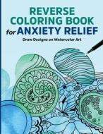Reverse Coloring Book for Anxiety Relief: Draw Designs on Watercolor Art di Rockridge Press edito da ROCKRIDGE PR