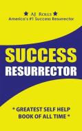 Success Resurrector: Greatest Self Help Book of All Time di Aj Rolls edito da TRAFFORD PUB