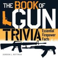 The Book of Gun Trivia di Gordon L. Rottman edito da Bloomsbury Publishing PLC