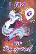 I Am 6 and Magical: Beautiful Happy Birthday Unicorn Gift Journal for 6 Years Old Girls Cool Galaxy Space di Silver Fox Publishing edito da INDEPENDENTLY PUBLISHED