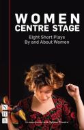 Women Centre Stage: Eight Short Plays By and About Women di Rose Lewenstein, Georgia Christou, Winsome Pinnock, Timberlake Wertenbaker, Jessica Sian, April De Angelis, Chloe Todd Fordham, Stephanie Ridings edito da Nick Hern Books