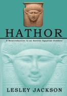 Hathor: A Reintroduction to an Ancient Egyptian Goddess di Lesley Jackson edito da AVALONIA