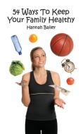54 Ways to Keep Your Family Healthy di Hannah Bailey edito da Fisher King Publishing