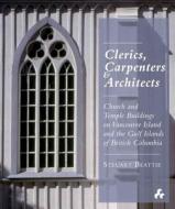 Clerics, Carpenters And Architects di Steuart Beattie edito da Artifice Books On Architecture