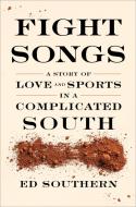 Fight Songs: A Story of Love and Sports in a Complicated South di Ed Southern edito da BLAIR