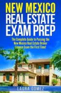 New Mexico Real Estate Exam Prep: The Complete Guide to Passing the New Mexico Real Estate Broker License Exam the First Time! di Laura Gomez edito da Createspace Independent Publishing Platform