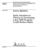 Data Mining: Early Attention to Privacy in Developing a Key Dhs Program Could Reduce Risks di United States Government Account Office edito da Createspace Independent Publishing Platform
