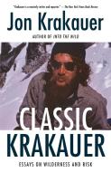 Classic Krakauer: Essays on Wilderness and Risk di Jon Krakauer edito da ANCHOR